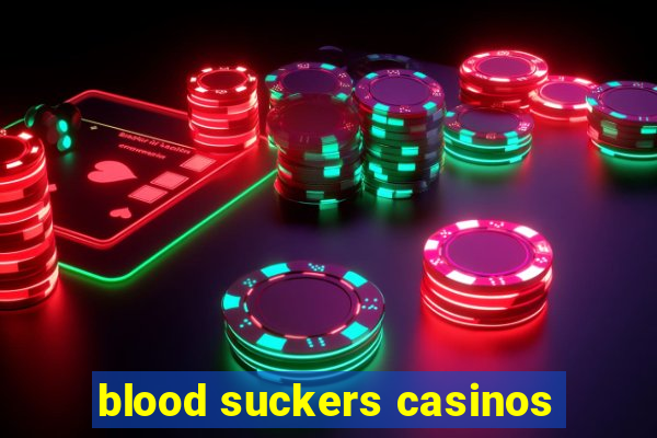 blood suckers casinos